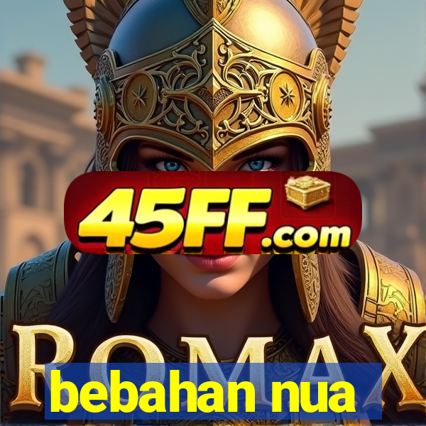 bebahan nua